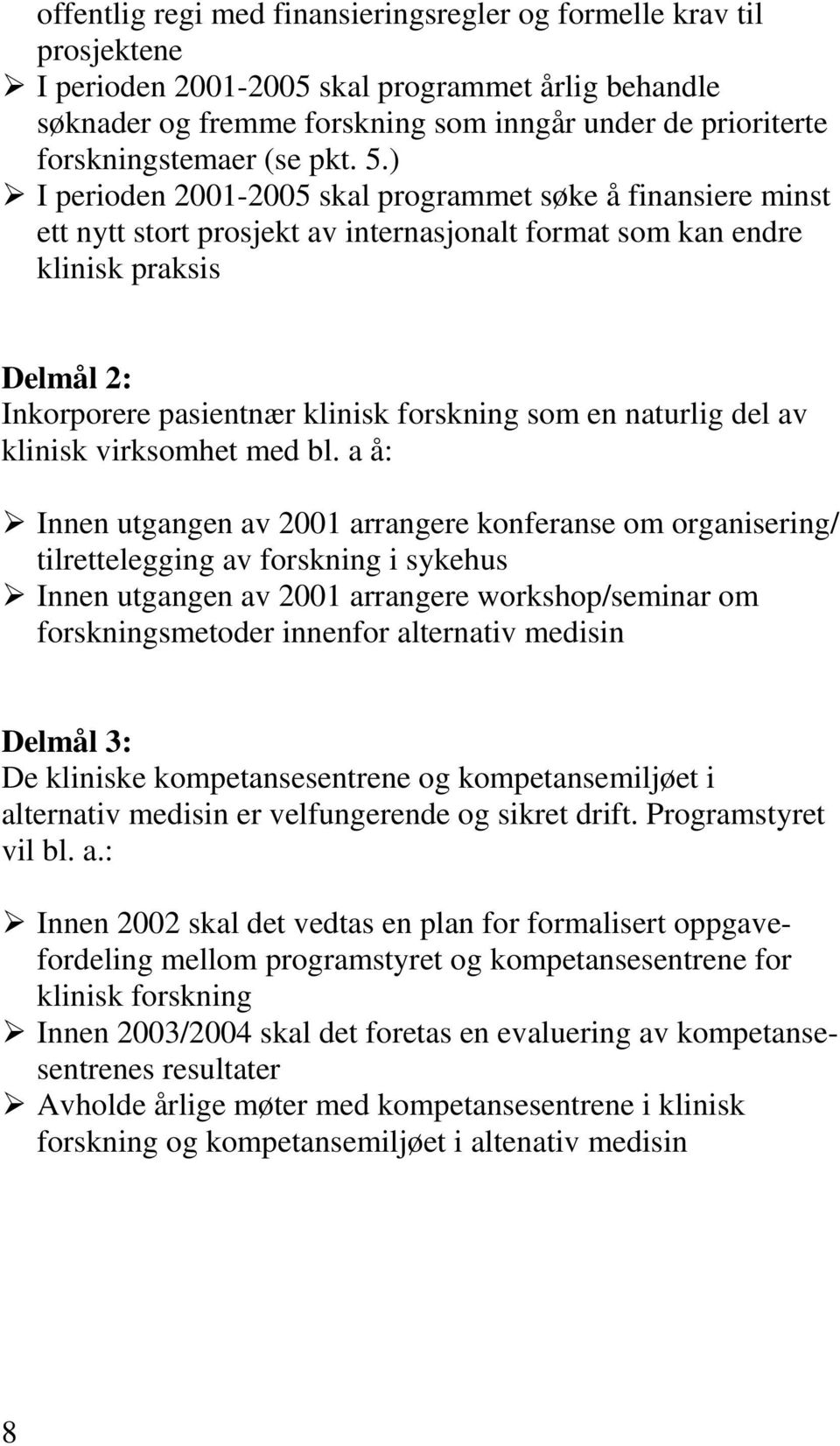 ) I perioden 2001-2005 skal programmet søke å finansiere minst ett nytt stort prosjekt av internasjonalt format som kan endre klinisk praksis Delmål 2: Inkorporere pasientnær klinisk forskning som en