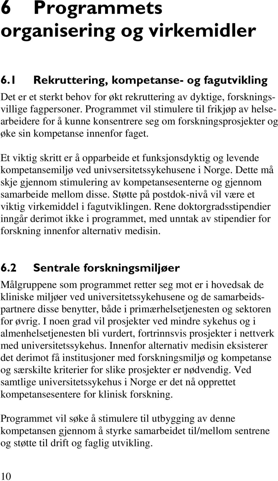 Et viktig skritt er å opparbeide et funksjonsdyktig og levende kompetansemiljø ved univsersitetssykehusene i Norge.