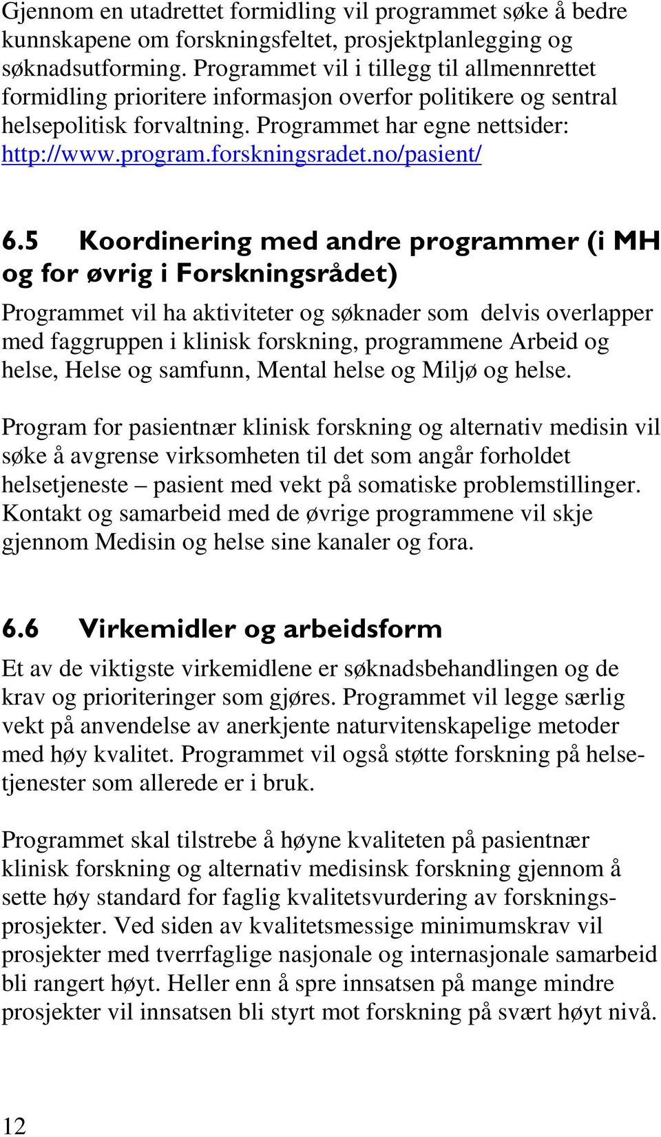 no/pasient/ $# +,- (. Programmet vil ha aktiviteter og søknader som delvis overlapper med faggruppen i klinisk forskning, programmene Arbeid og helse, Helse og samfunn, Mental helse og Miljø og helse.