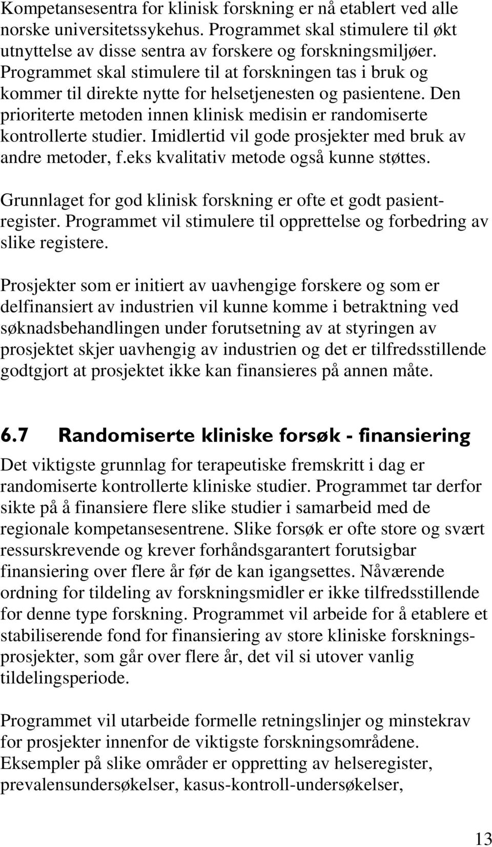 Den prioriterte metoden innen klinisk medisin er randomiserte kontrollerte studier. Imidlertid vil gode prosjekter med bruk av andre metoder, f.eks kvalitativ metode også kunne støttes.