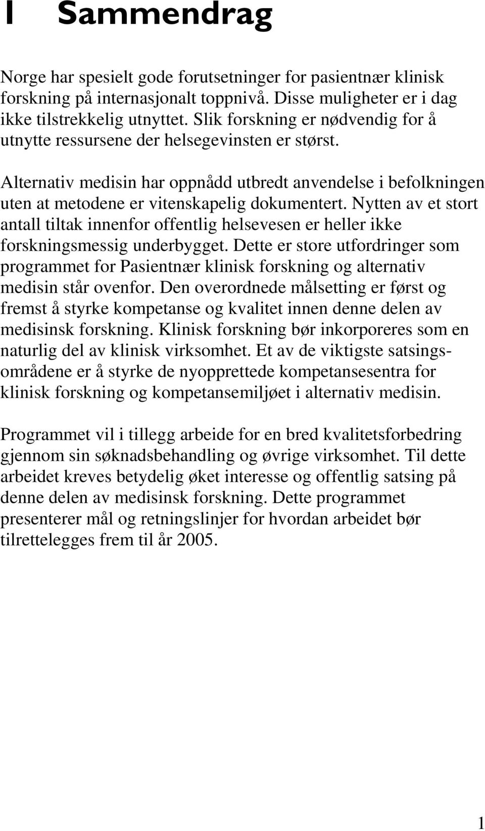 Nytten av et stort antall tiltak innenfor offentlig helsevesen er heller ikke forskningsmessig underbygget.