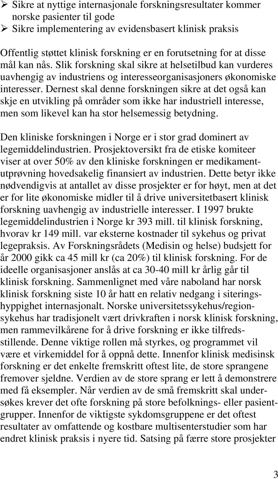 Dernest skal denne forskningen sikre at det også kan skje en utvikling på områder som ikke har industriell interesse, men som likevel kan ha stor helsemessig betydning.