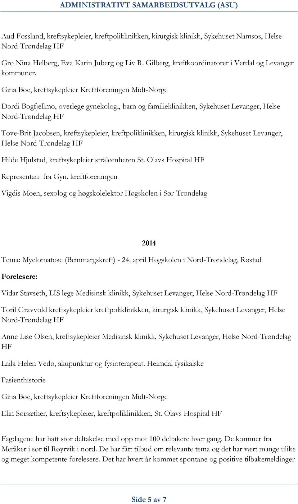 Gina Bøe, kreftsykepleier Kreftforeningen Midt-Norge Dordi Bogfjellmo, overlege gynekologi, barn og familieklinikken, Sykehuset Levanger, Helse Nord-Trøndelag Tove-Brit Jacobsen, kreftsykepleier,