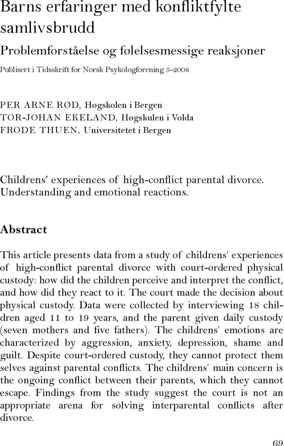 Abstract This article presents data from a study of childrens experiences of high-conflict parental divorce with court-ordered physical custody: how did the children perceive and interpret the