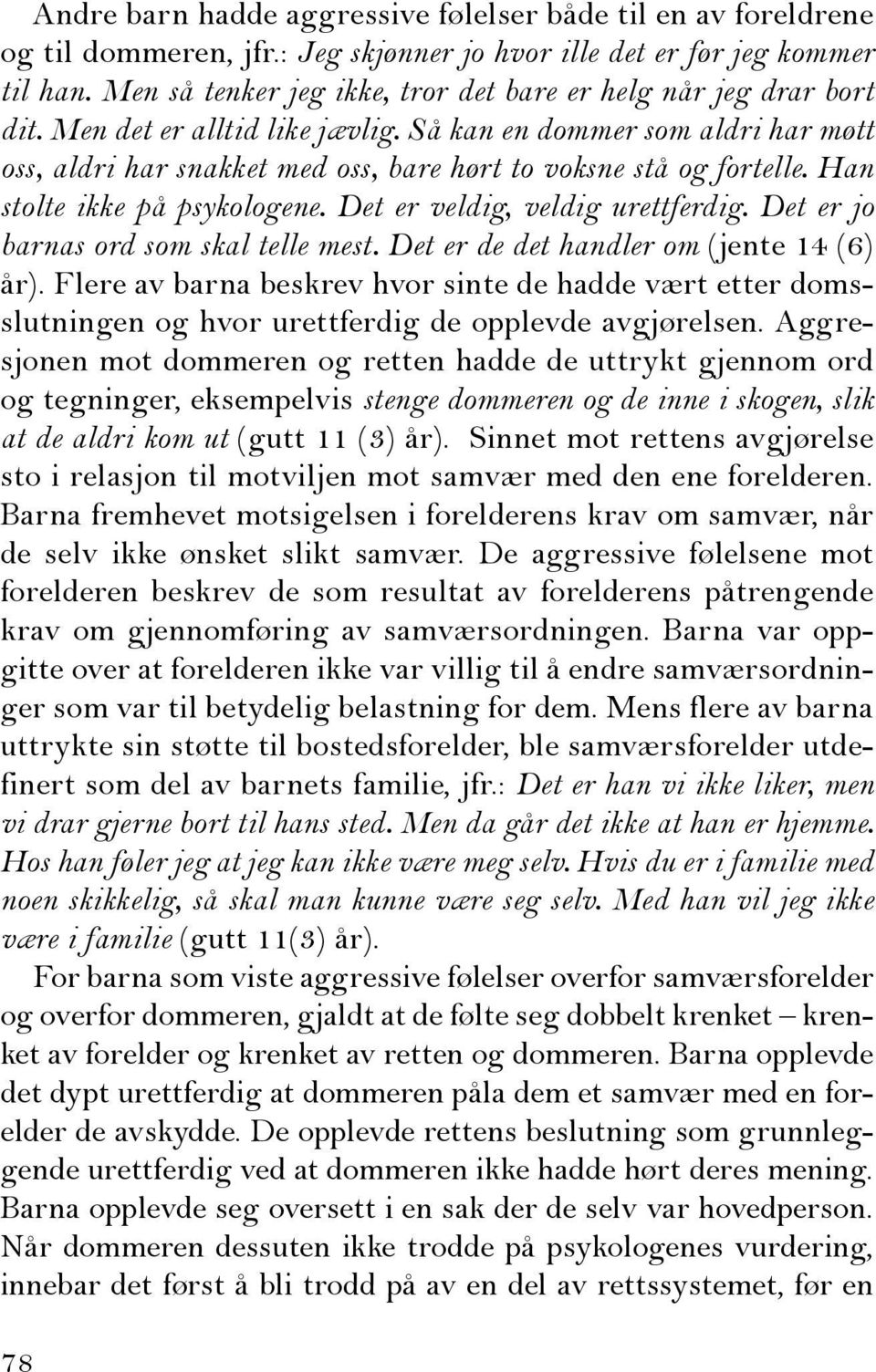 Så kan en dommer som aldri har møtt oss, aldri har snakket med oss, bare hørt to voksne stå og fortelle. Han stolte ikke på psykologene. Det er veldig, veldig urettferdig.