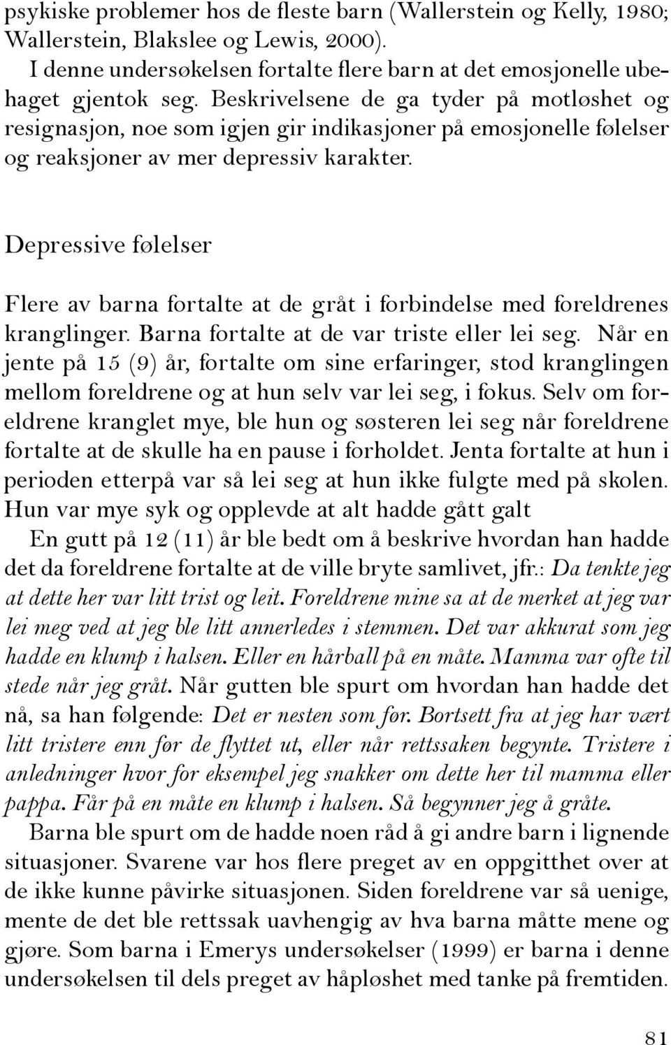 Depressive følelser Flere av barna fortalte at de gråt i forbindelse med foreldrenes kranglinger. Barna fortalte at de var triste eller lei seg.