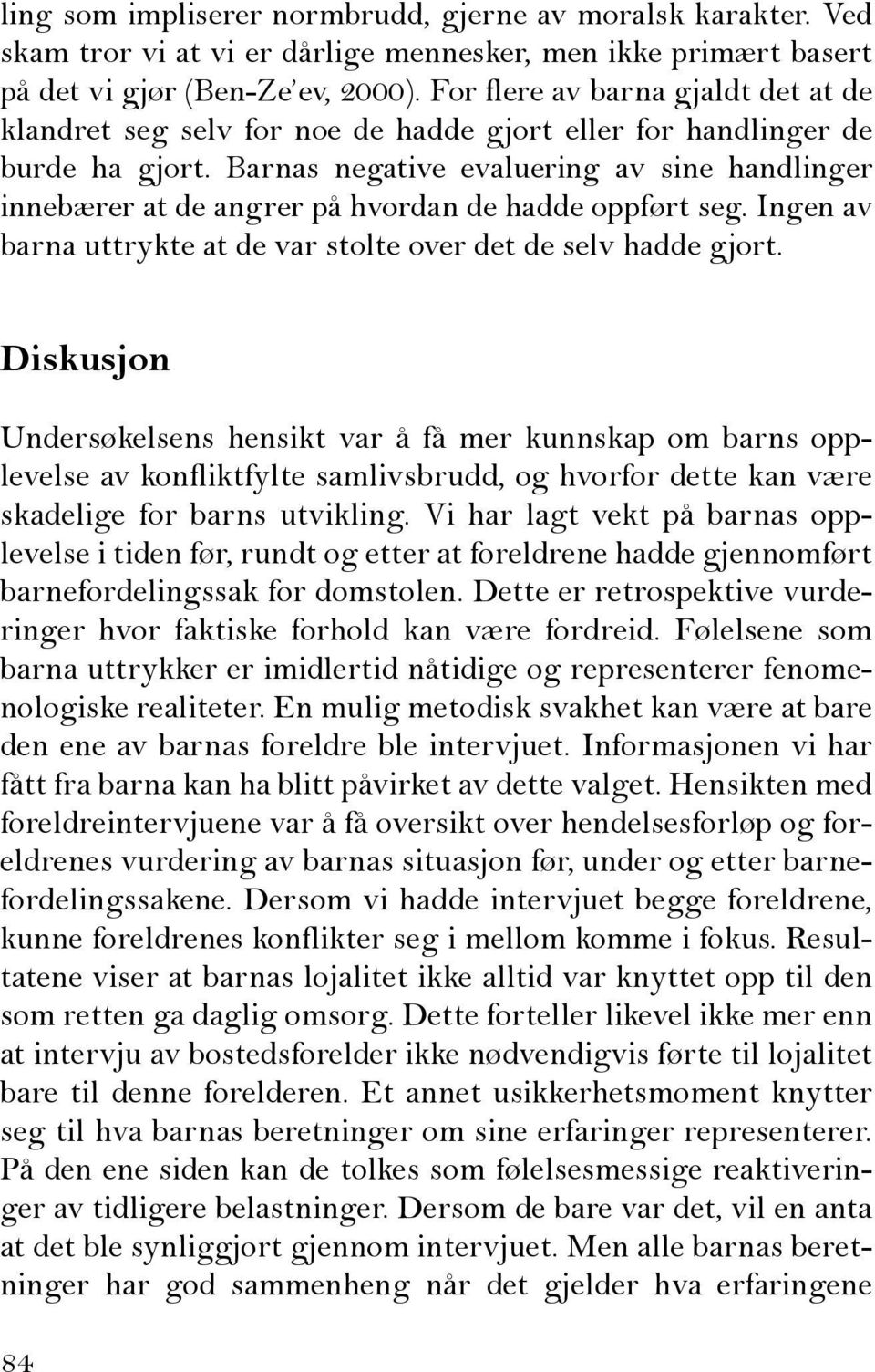 Barnas negative evaluering av sine handlinger innebærer at de angrer på hvordan de hadde oppført seg. Ingen av barna uttrykte at de var stolte over det de selv hadde gjort.