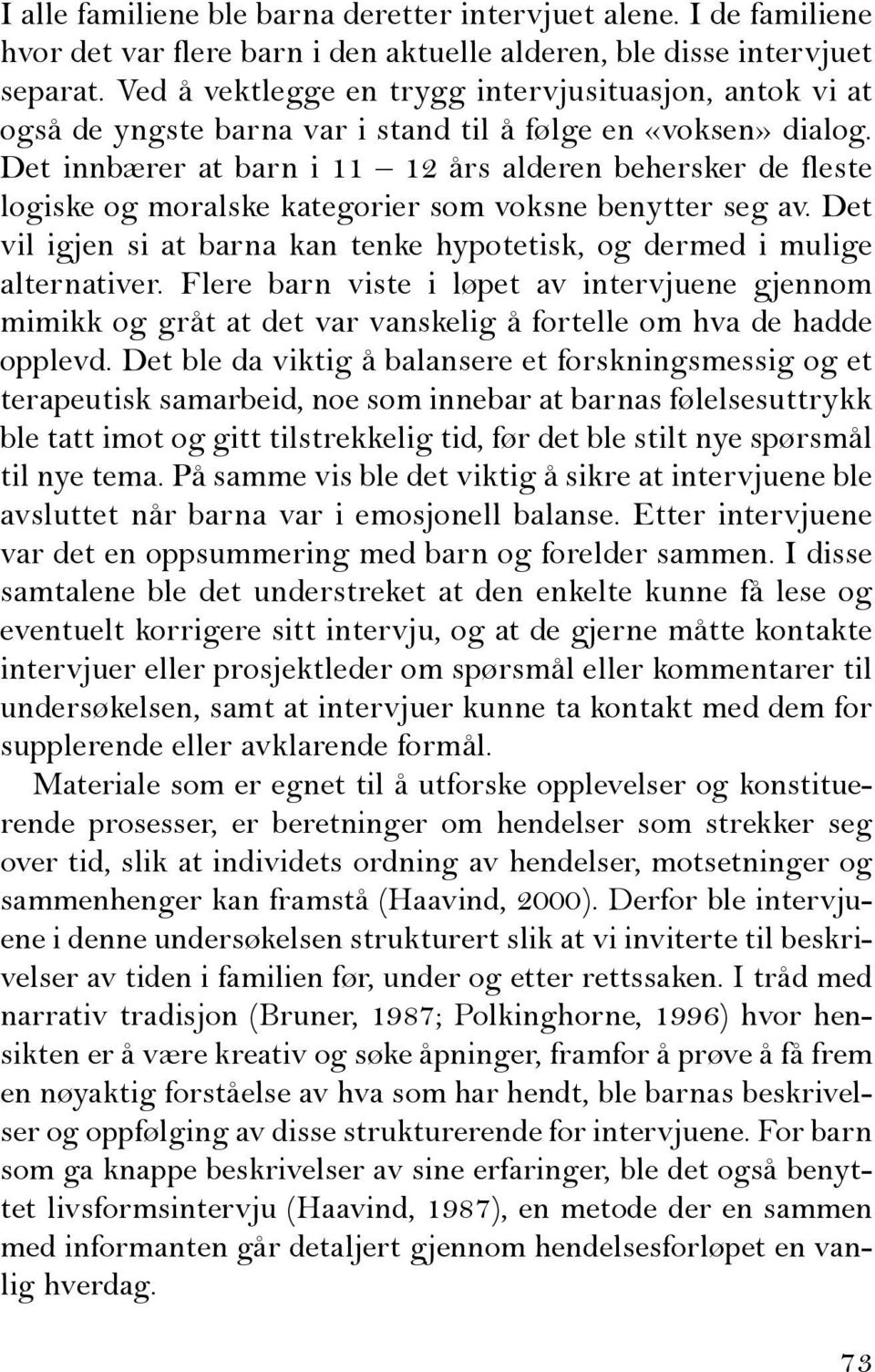 Det innbærer at barn i 11 12 års alderen behersker de fleste logiske og moralske kategorier som voksne benytter seg av. Det vil igjen si at barna kan tenke hypotetisk, og dermed i mulige alternativer.