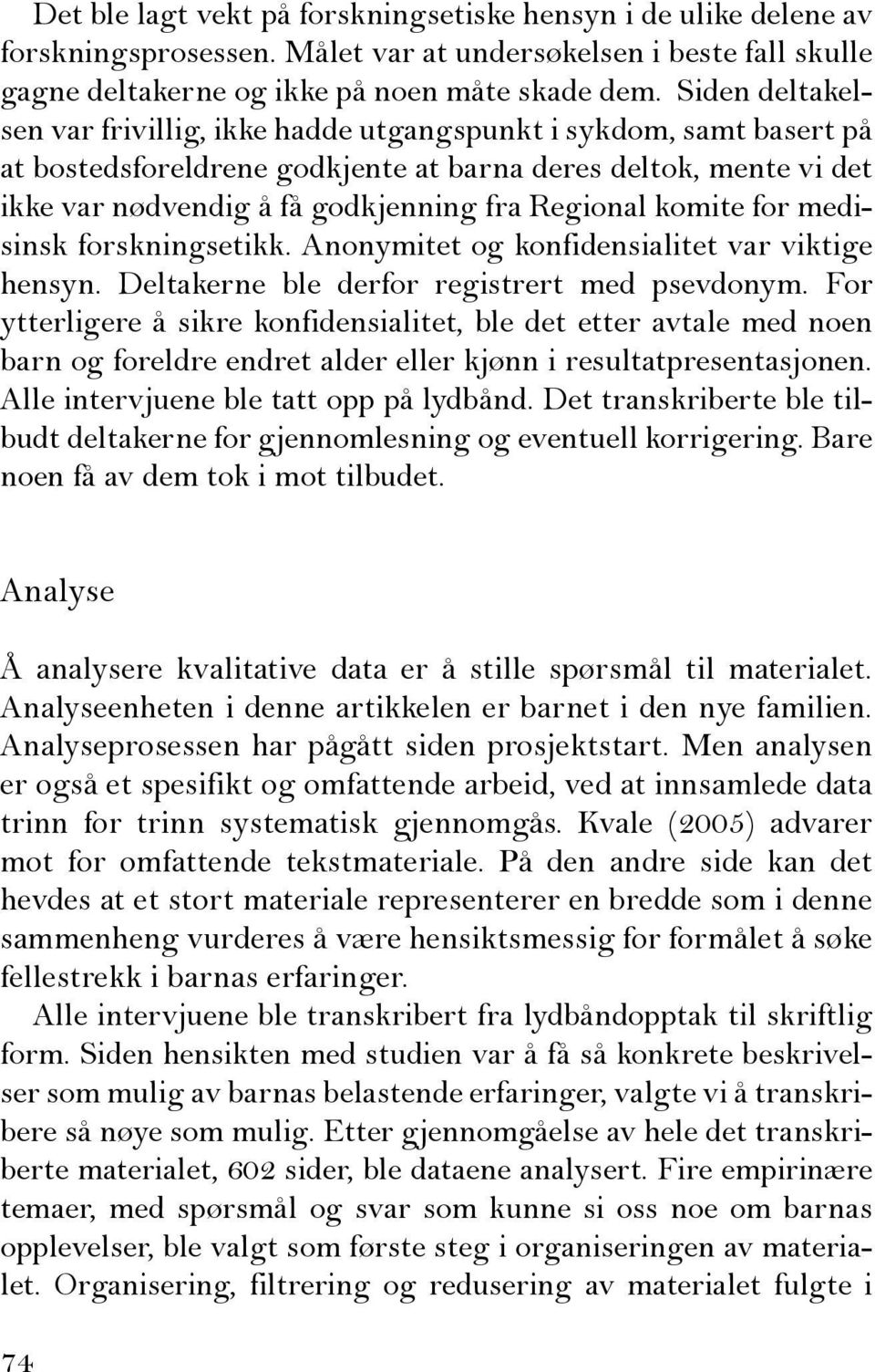 komite for medisinsk forskningsetikk. Anonymitet og konfidensialitet var viktige hensyn. Deltakerne ble derfor registrert med psevdonym.