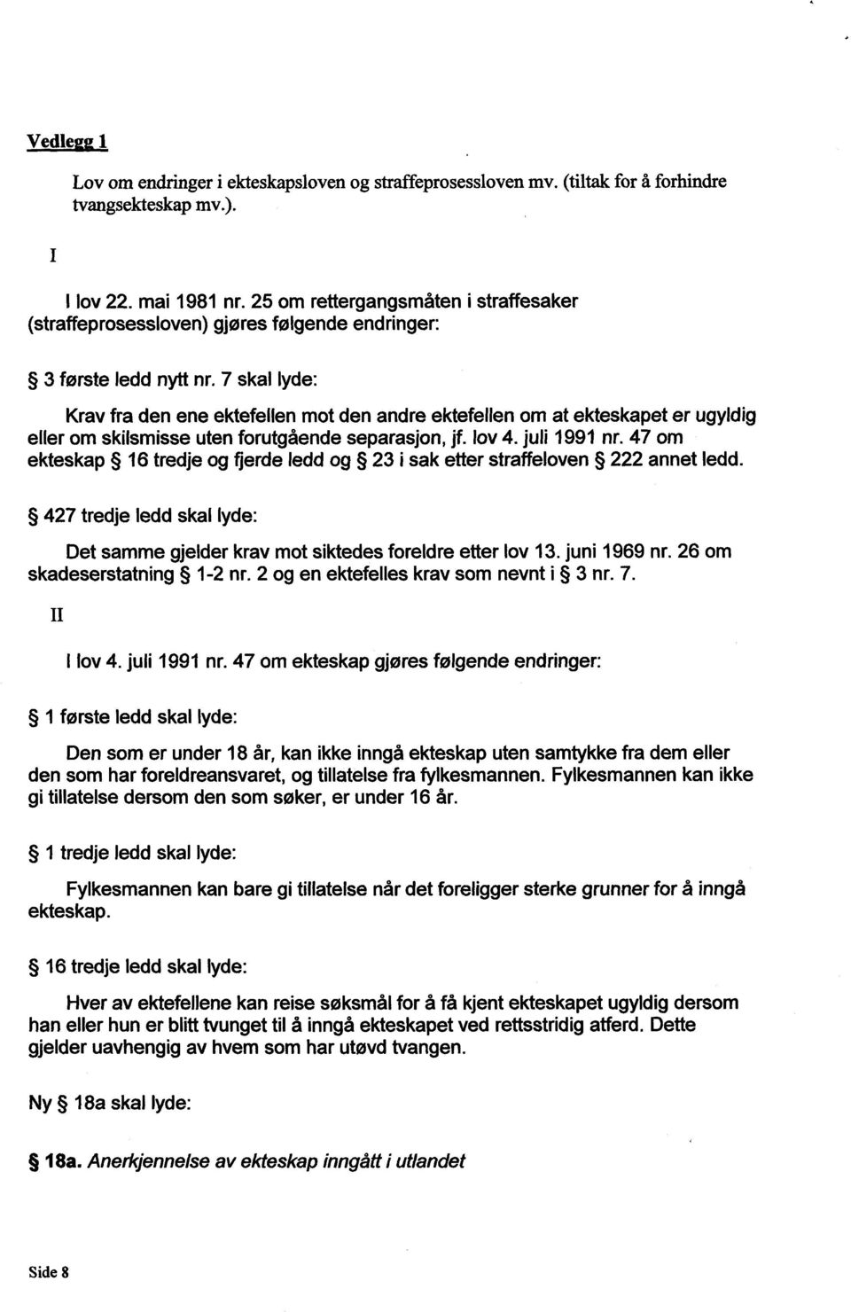 7 skal lyde: Krav fra den ene ektefellen mot den andre ektefellen om at ekteskapet er ugyldig eller om skilsmisse uten forutgående separasjon, jf. lov 4. juli 1991 nr.