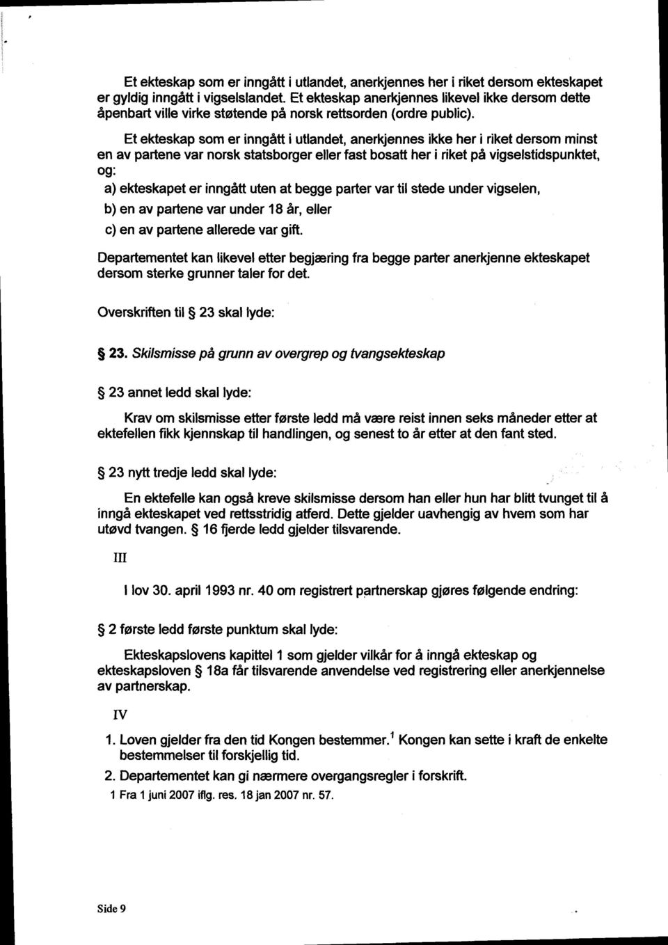 Et ekteskap som er inngått i utlandet, anerkjennes ikke her i riket dersom minst en av partene var norsk statsborger eller fast bosatt her i riket på vigselstidspunktet, og: a) ekteskapet er inngått