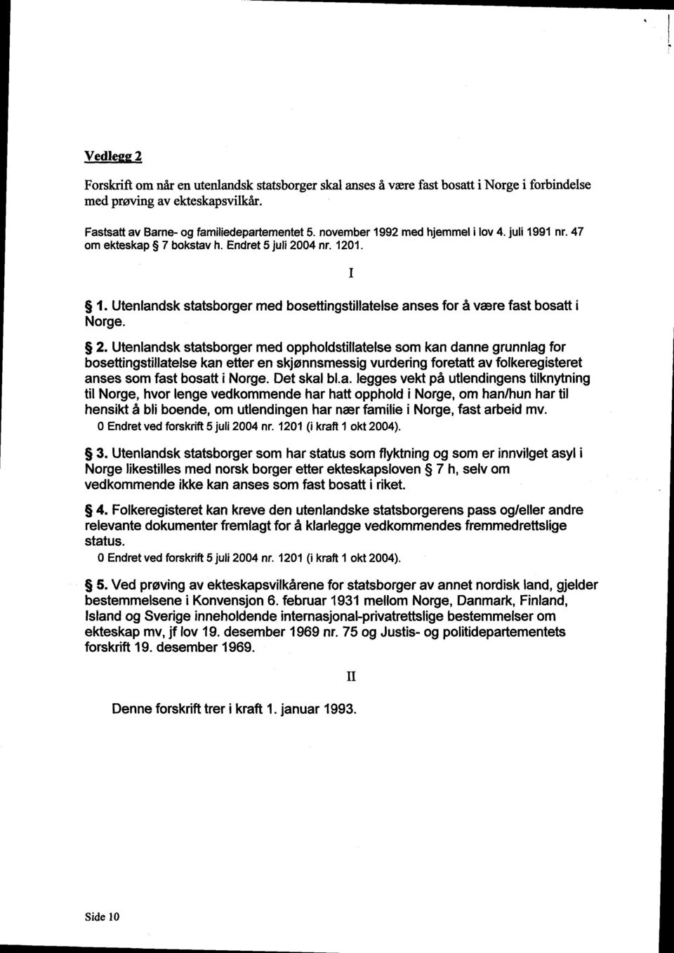 04 nr. 1201. 1. Utenlandsk statsborger med bosettingstillatelse anses for å være fast bosatt i Norge. 2.