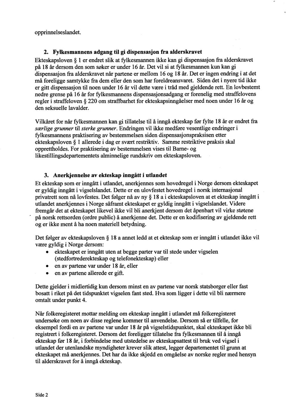 Det vil si at fylkesmannen kun kan gi dispensasjon fra alderskravet når partene er mellom 16 og 18 år. Det er ingen endring i at det må foreligge samtykke fra dem eller den som har foreldreansvaret.