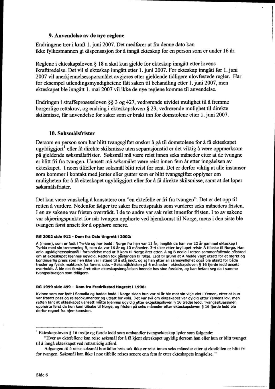 juni 2007 vil anerkjennelsesspørsmålet avgjøres etter gjeldende tidligere ulovfestede regler. Har for eksempel utlendingsmyndighetene fått saken til behandling etter 1.