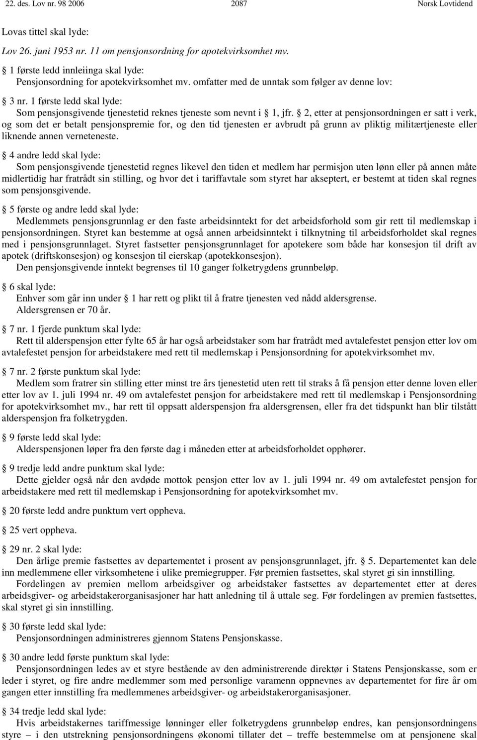 2, etter at pensjonsordningen er satt i verk, og som det er betalt pensjonspremie for, og den tid tjenesten er avbrudt på grunn av pliktig militærtjeneste eller liknende annen verneteneste.