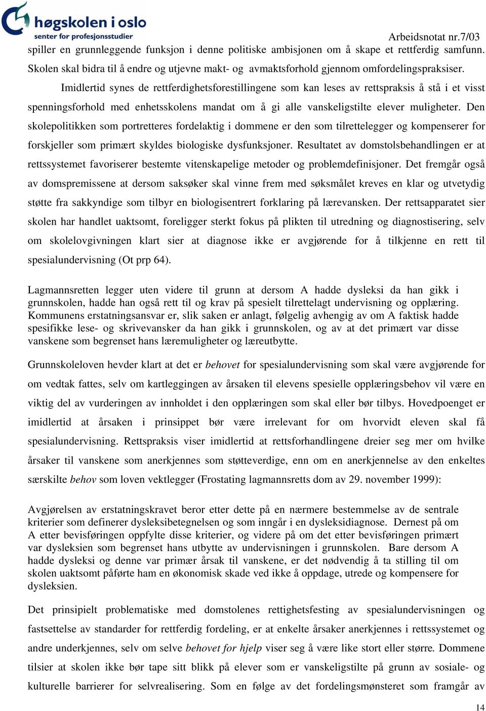 Den skolepolitikken som portretteres fordelaktig i dommene er den som tilrettelegger og kompenserer for forskjeller som primært skyldes biologiske dysfunksjoner.