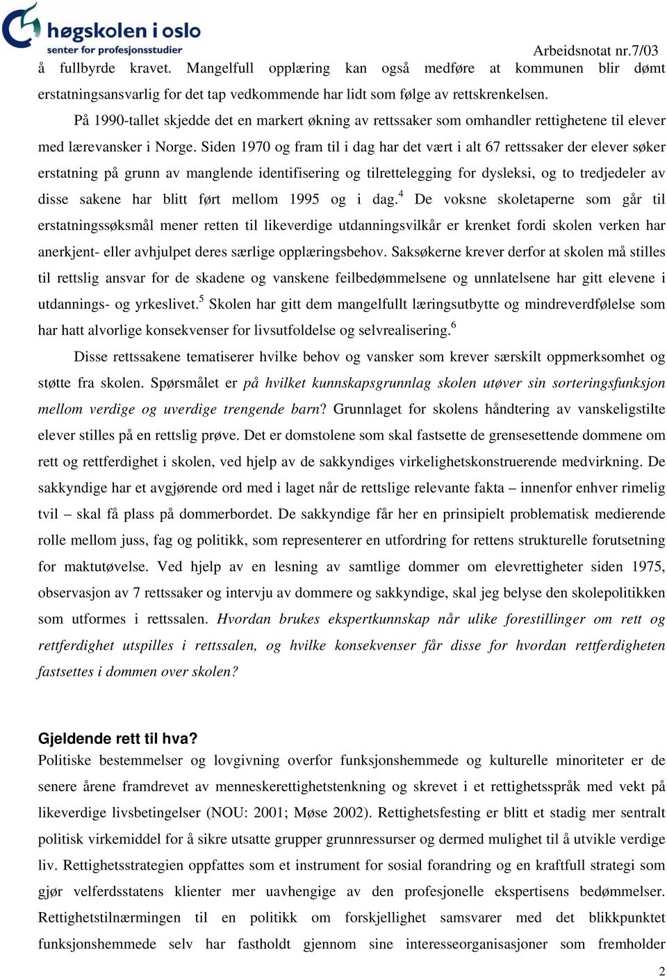 Siden 1970 og fram til i dag har det vært i alt 67 rettssaker der elever søker erstatning på grunn av manglende identifisering og tilrettelegging for dysleksi, og to tredjedeler av disse sakene har