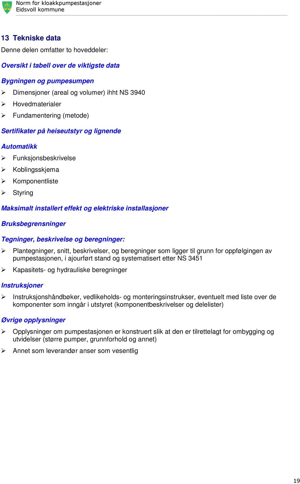 Tegninger, beskrivelse og beregninger: Plantegninger, snitt, beskrivelser, og beregninger som ligger til grunn for oppfølgingen av pumpestasjonen, i ajourført stand og systematisert etter NS 3451