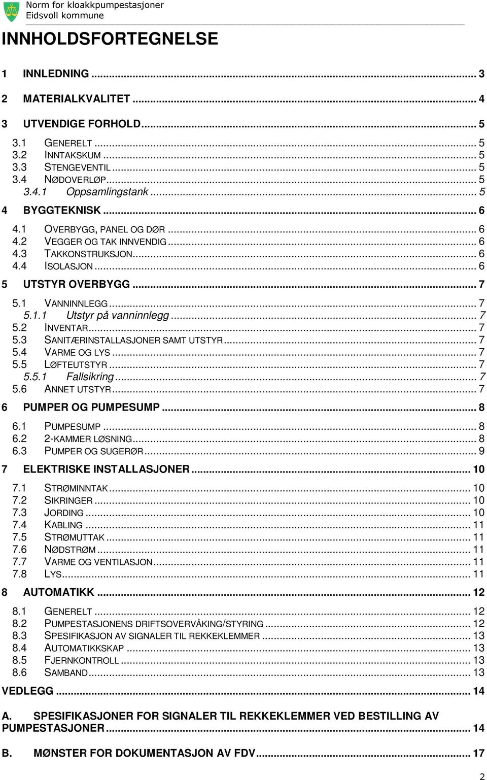 .. 7 5.2 INVENTAR... 7 5.3 SANITÆRINSTALLASJONER SAMT UTSTYR... 7 5.4 VARME OG LYS... 7 5.5 LØFTEUTSTYR... 7 5.5.1 Fallsikring... 7 5.6 ANNET UTSTYR... 7 6 PUMPER OG PUMPESUMP... 8 6.