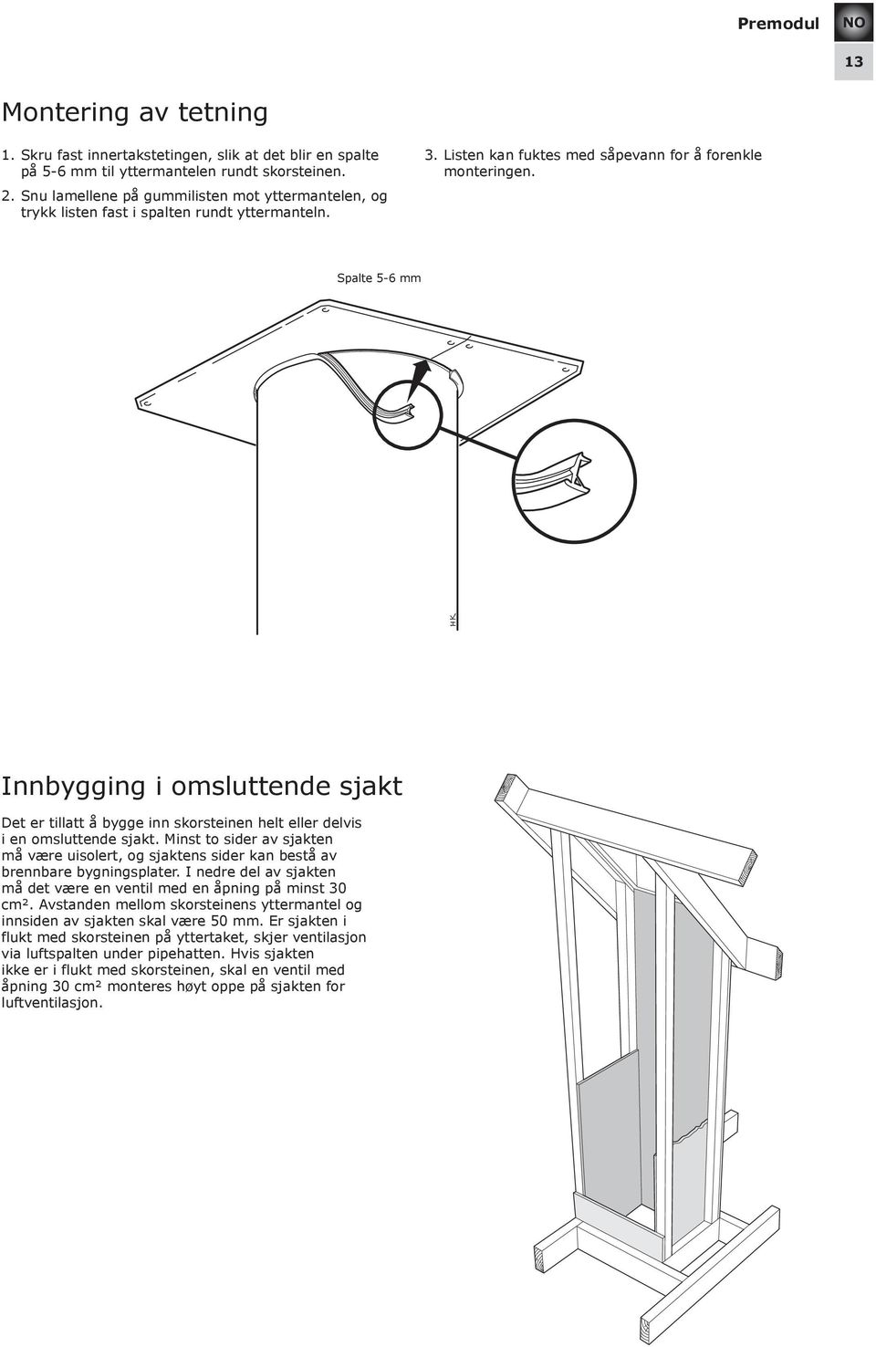 Spalte 5-6 mm Spalt 5-6 mm Innbygging i omsluttende sjakt Det er tillatt å bygge inn skorsteinen helt eller delvis i en omsluttende sjakt.