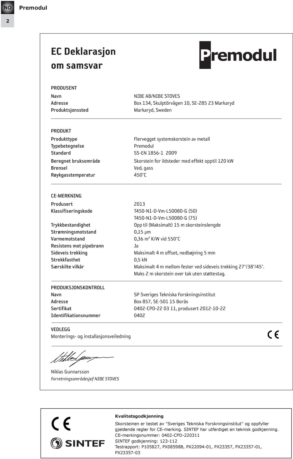 Ce-MerKnInG Produsert 2013 Klassifiseringskode T450-N1-D-Vm-L50080-G (50) T450-N1-D-Vm-L50080-G (75) trykkbestandighet Opp til (Maksimalt) 15 m skorsteinslengde strømningsmotstand 0,15 µm