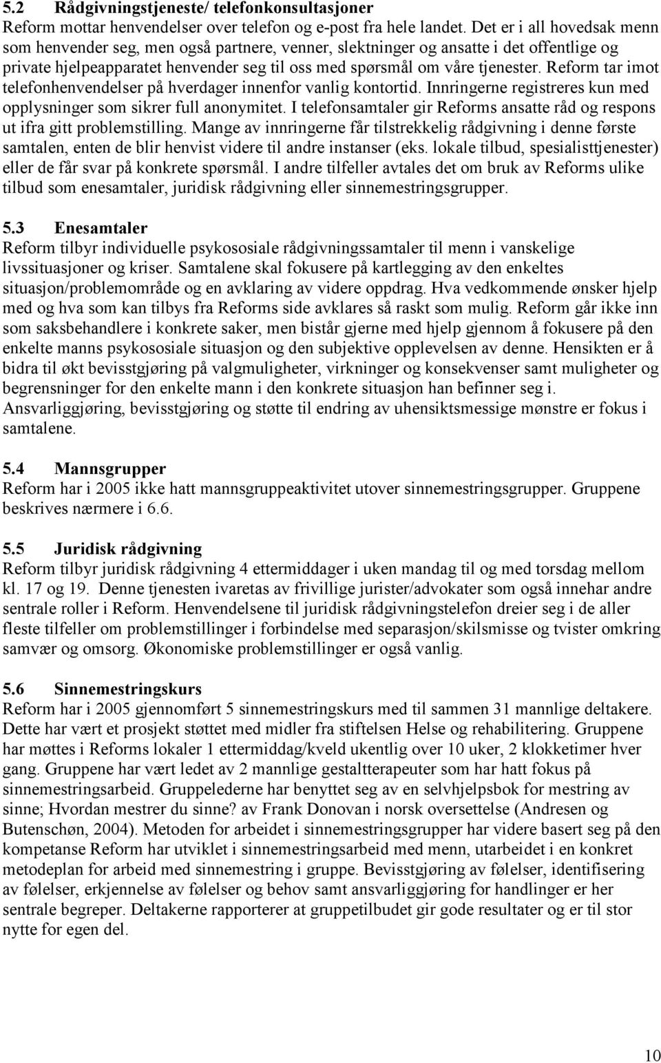 Reform tar imot telefonhenvendelser på hverdager innenfor vanlig kontortid. Innringerne registreres kun med opplysninger som sikrer full anonymitet.