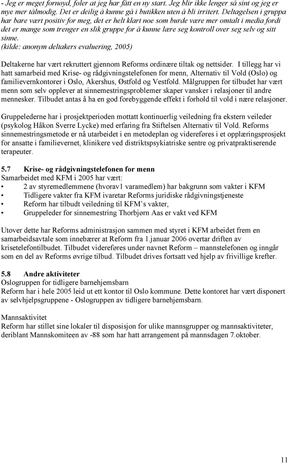 og sitt sinne. (kilde: anonym deltakers evaluering, 2005) Deltakerne har vært rekruttert gjennom Reforms ordinære tiltak og nettsider.