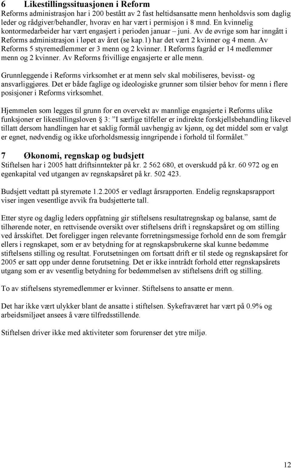 Av Reforms 5 styremedlemmer er 3 menn og 2 kvinner. I Reforms fagråd er 14 medlemmer menn og 2 kvinner. Av Reforms frivillige engasjerte er alle menn.