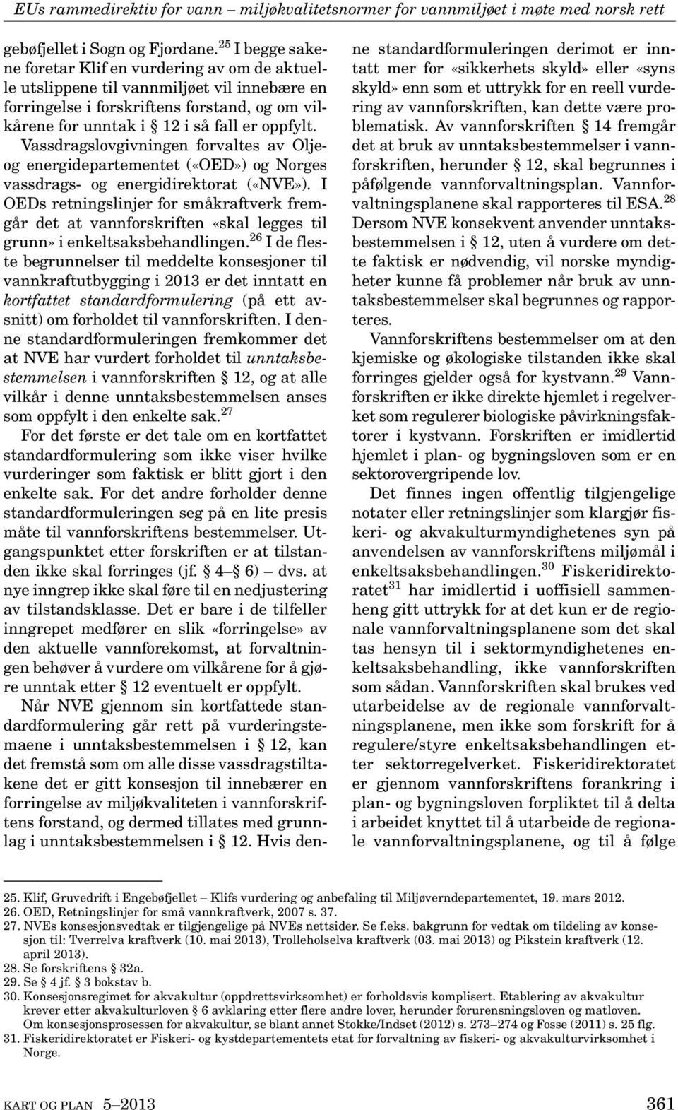 Vassdragslovgivningen forvaltes av Oljeog energidepartementet («OED») og Norges vassdrags- og energidirektorat («NVE»).