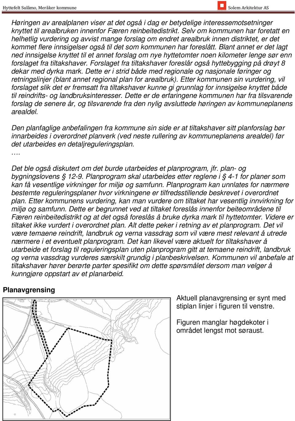 Blant annet er det lagt ned innsigelse knyttet til et annet forslag om nye hyttetomter noen kilometer lenge sør enn forslaget fra tiltakshaver.