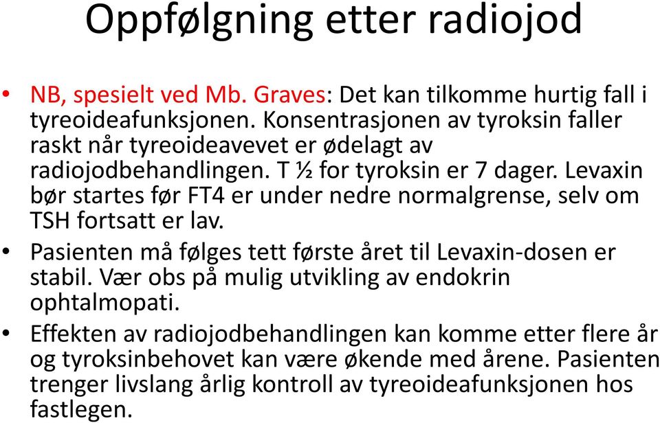 Levaxin bør startes før FT4 er under nedre normalgrense, selv om TSH fortsatt er lav. Pasienten må følges tett første året til Levaxin dosen er stabil.