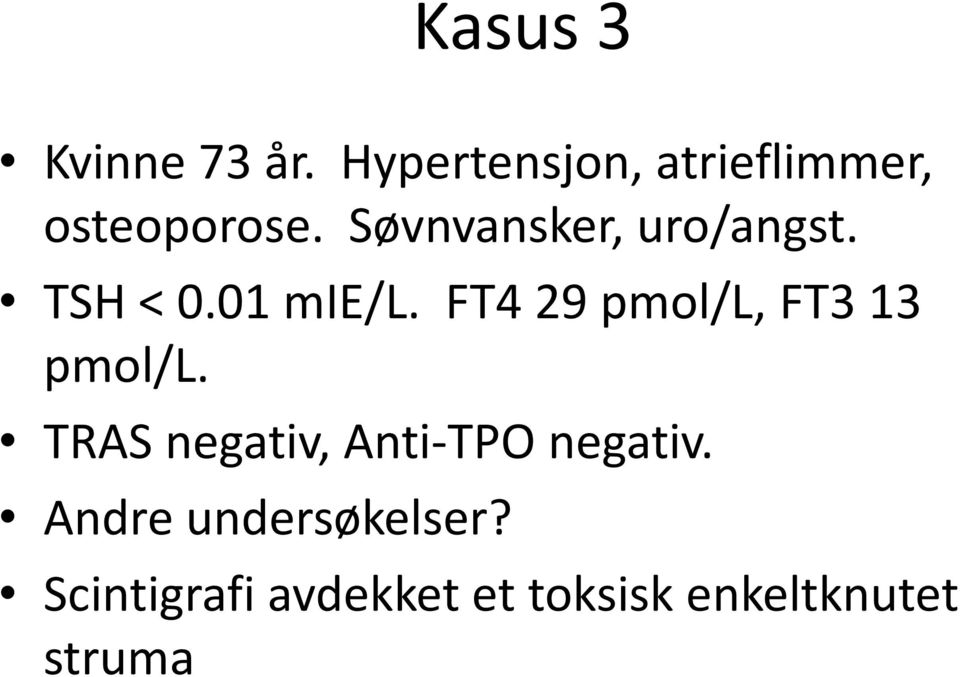 Søvnvansker, uro/angst. TSH < 0.01 mie/l.