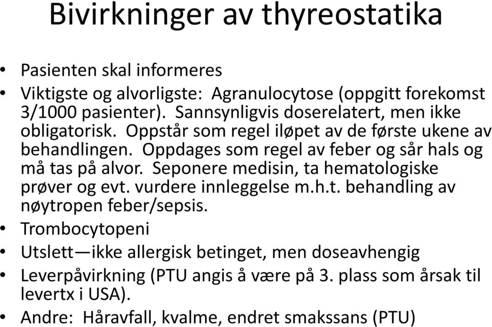 Oppdages som regel av feber og sår hals og må tas på alvor. Seponere medisin, ta hematologiske prøver og evt. vurdere innleggelse m.h.t. behandling av nøytropen feber/sepsis.