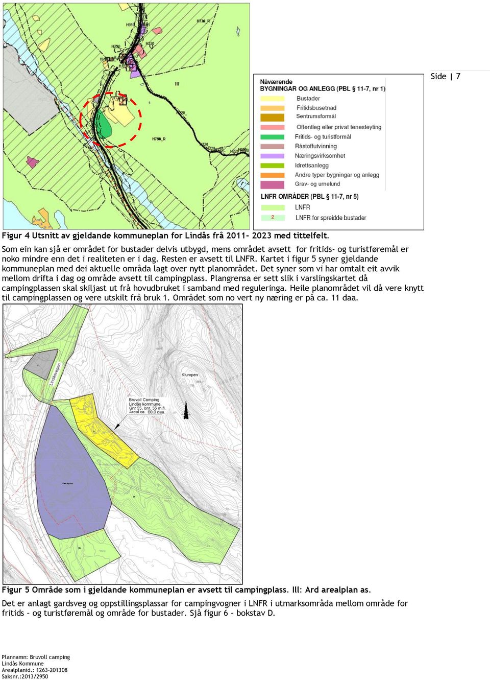 Kartet i figur 5 syner gjeldande kommuneplan med dei aktuelle områda lagt over nytt planområdet. Det syner som vi har omtalt eit avvik mellom drifta i dag og område avsett til campingplass.