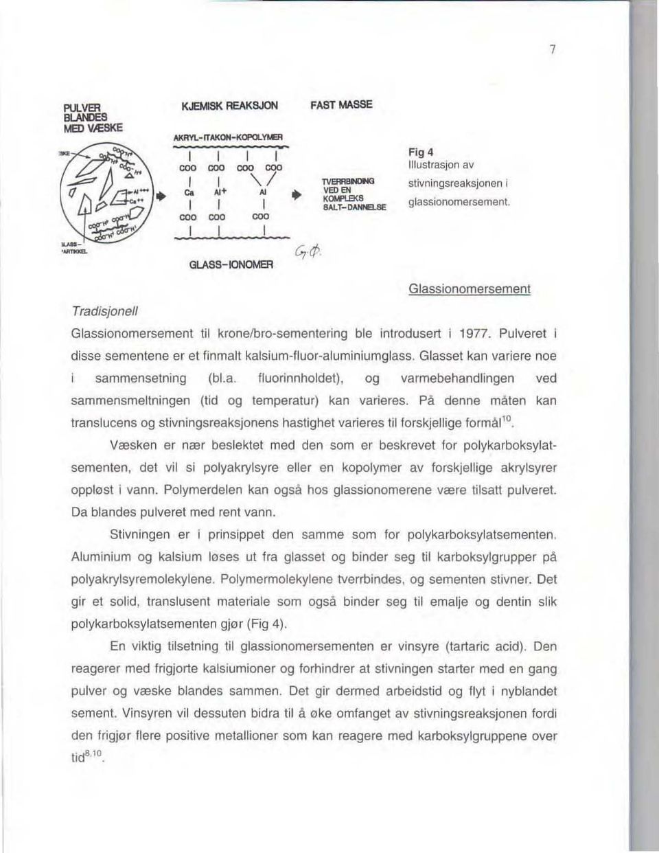 Tradisjonell Glassionomersement Glassionomersement til kronelbro-sementering ble introdusert i 1977_ Pulveret I disse sementene er et finmalt kalsium-fluor-aluminiumglass.