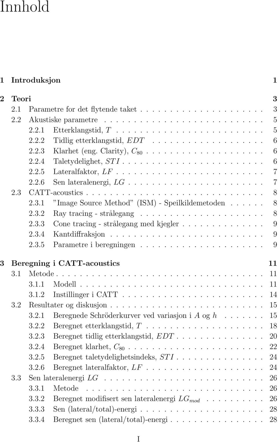 ...................... 7 2.3 CATT-acoustics.............................. 8 2.3.1 Image Source Method (ISM) - Speilkildemetoden...... 8 2.3.2 Ray tracing - strålegang..................... 8 2.3.3 Cone tracing - strålegang med kjegler.