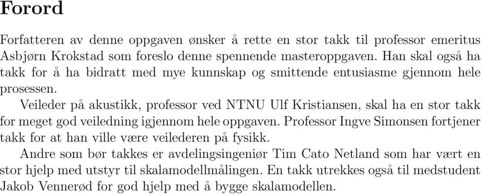 Veileder på akustikk, professor ved NTNU Ulf Kristiansen, skal ha en stor takk for meget god veiledning igjennom hele oppgaven.