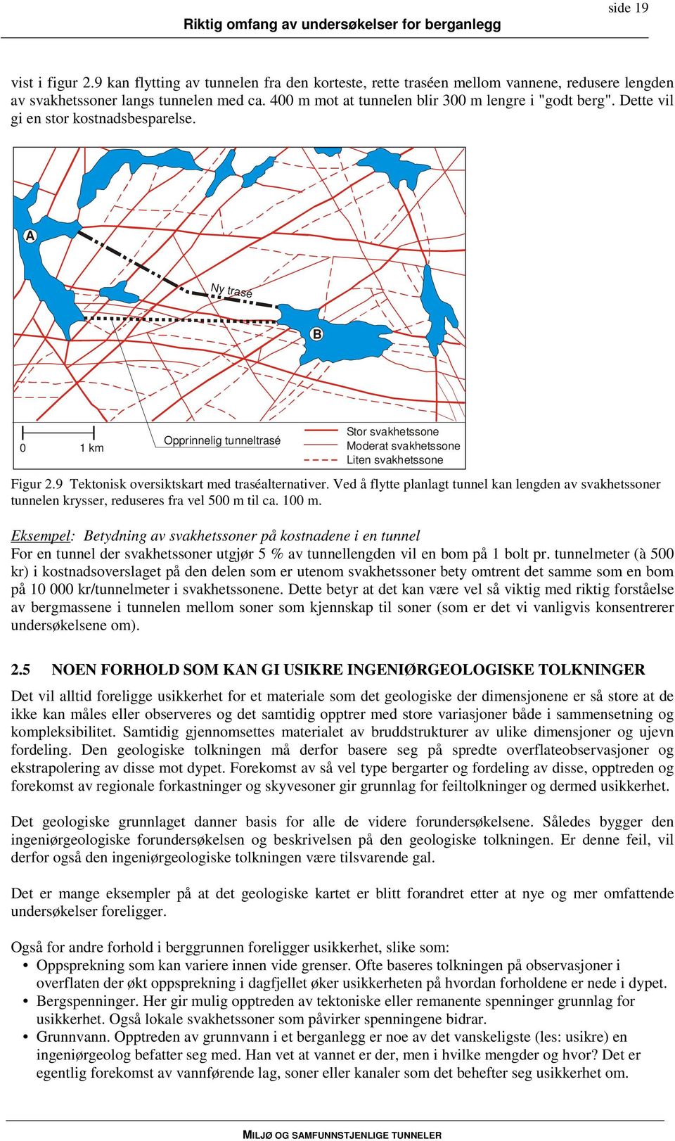 A Ny trasé B 0 1 km Opprinnelig tunneltrasé Stor svakhetssone Moderat svakhetssone Liten svakhetssone Figur 2.9 Tektonisk oversiktskart med traséalternativer.