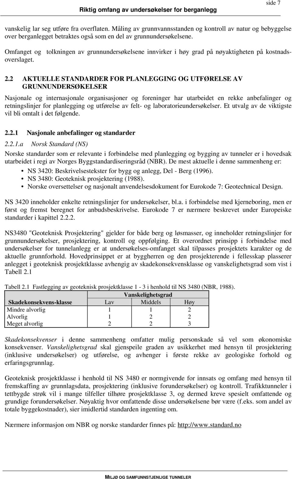 2 AKTUELLE STANDARDER FOR PLANLEGGING OG UTFØRELSE AV GRUNNUNDERSØKELSER Nasjonale og internasjonale organisasjoner og foreninger har utarbeidet en rekke anbefalinger og retningslinjer for