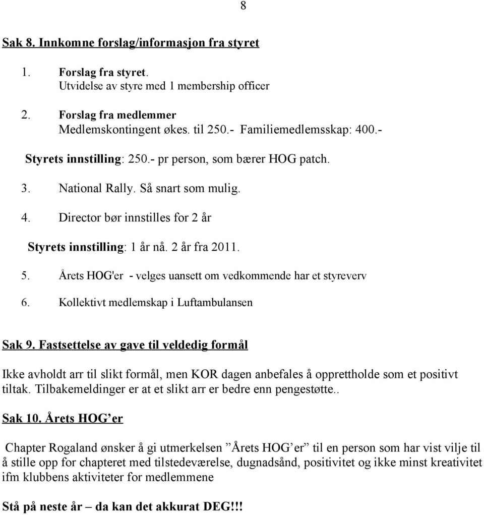 Årets HOG'er - velges uansett om vedkommende har et styreverv 6. Kollektivt medlemskap i Luftambulansen Sak 9.