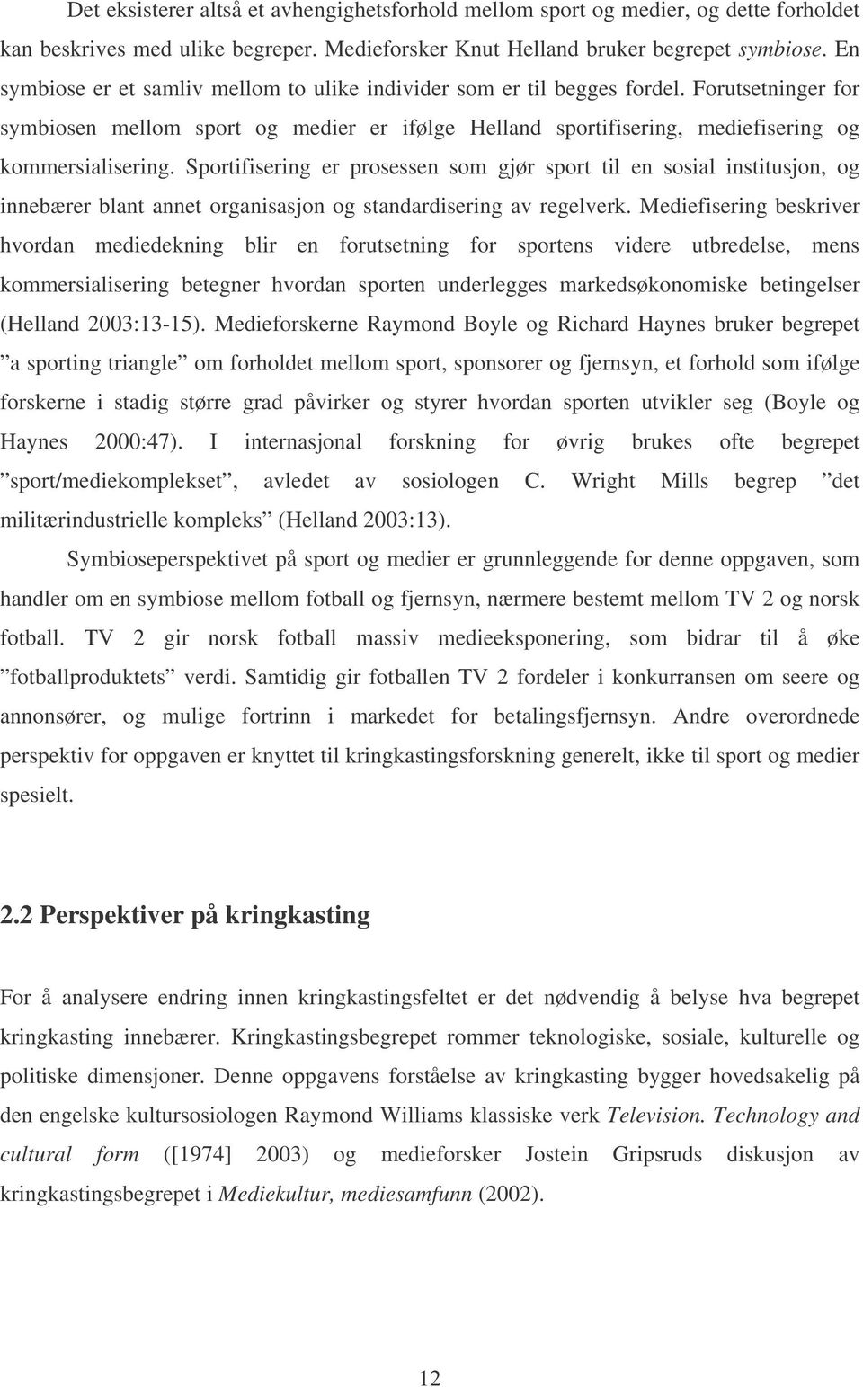 Sportifisering er prosessen som gjør sport til en sosial institusjon, og innebærer blant annet organisasjon og standardisering av regelverk.