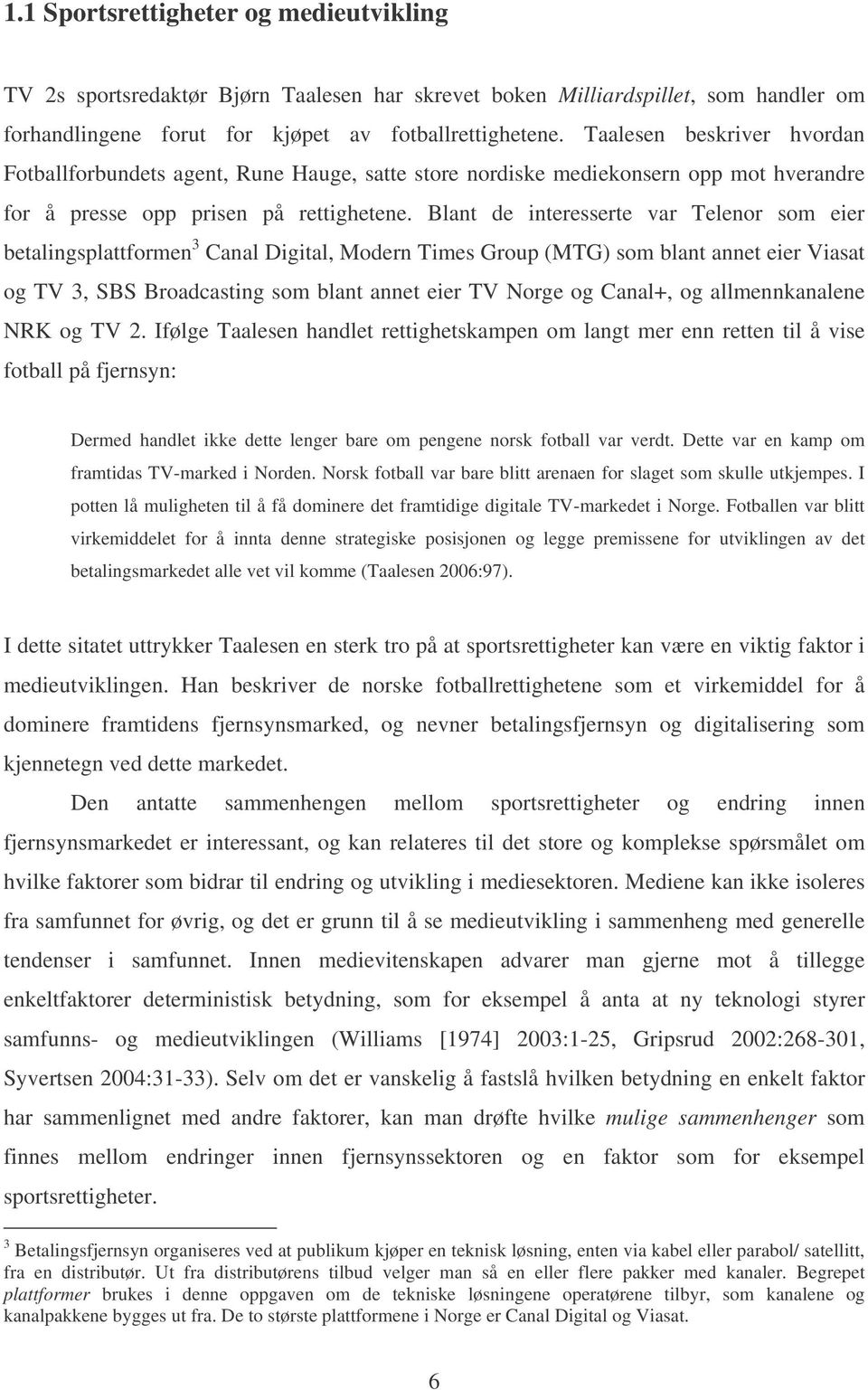 Blant de interesserte var Telenor som eier betalingsplattformen 3 Canal Digital, Modern Times Group (MTG) som blant annet eier Viasat og TV 3, SBS Broadcasting som blant annet eier TV Norge og