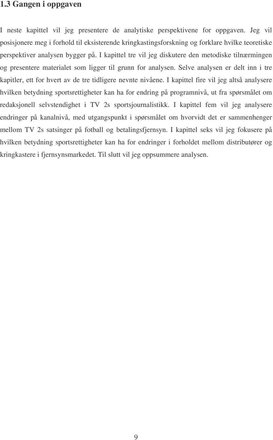 I kapittel tre vil jeg diskutere den metodiske tilnærmingen og presentere materialet som ligger til grunn for analysen.