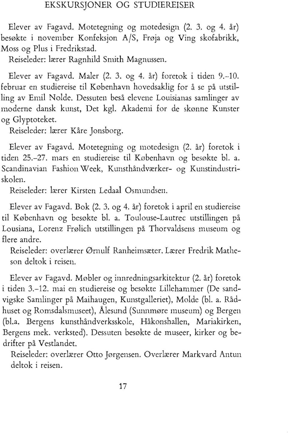 Dessuten beså elevene Louisianas samlinger av moderne dansk kunst, Det kgl. Akaderni for de skønne Kunster og Glyptoteket. Reiseleder: lærer Kåre Jonsborg. Elever av Fagavd.