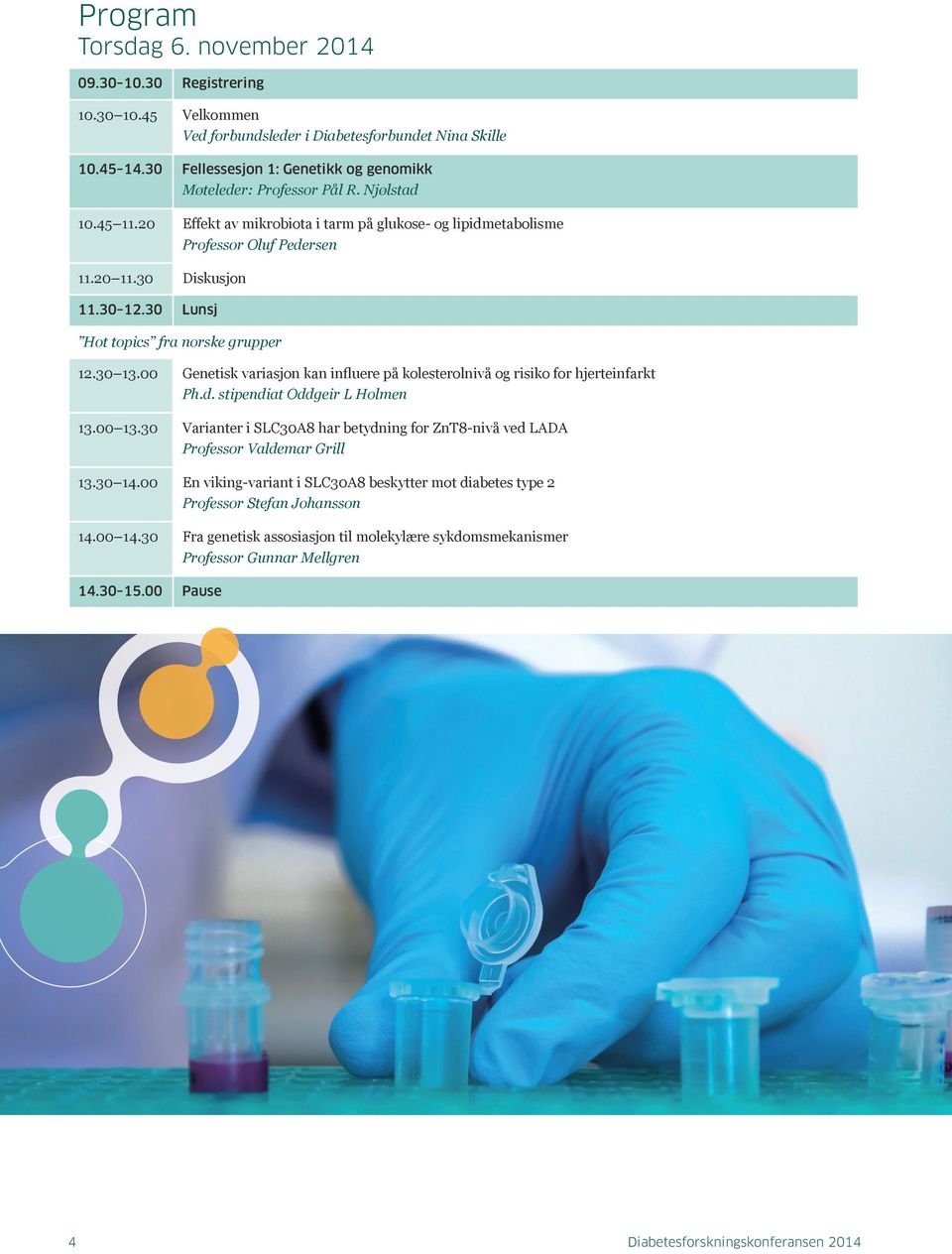 30 12.30 Lunsj Hot topics fra norske grupper 12.30 13.00 Genetisk variasjon kan influere på kolesterolnivå og risiko for hjerteinfarkt Ph.d. stipendiat Oddgeir L Holmen 13.00 13.