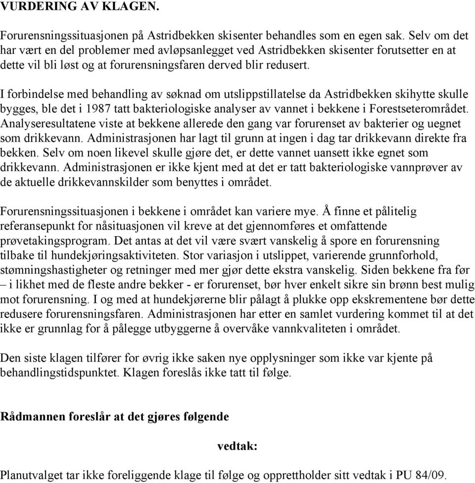 I forbindelse med behandling av søknad om utslippstillatelse da Astridbekken skihytte skulle bygges, ble det i 1987 tatt bakteriologiske analyser av vannet i bekkene i Forestseterområdet.