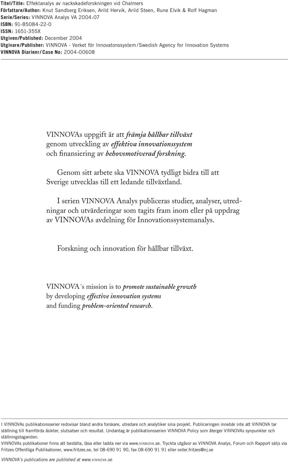 2004-00608 VINNOVAs uppgift är att främja hållbar tillväxt genom utveckling av effektiva innovationssystem och finansiering av behovsmotiverad forskning.