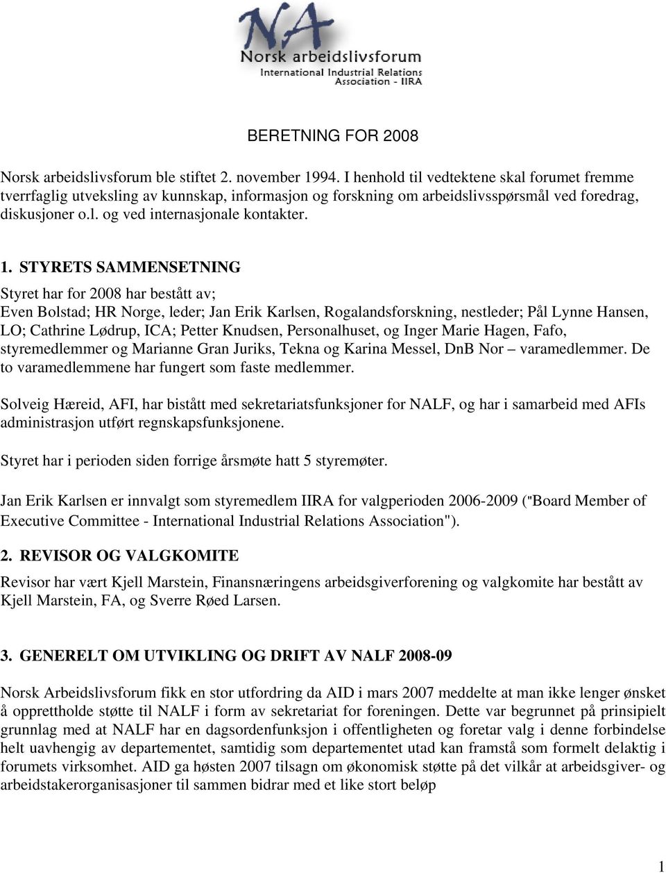 STYRETS SAMMENSETNING Styret har for 2008 har bestått av; Even Bolstad; HR Norge, leder; Jan Erik Karlsen, Rogalandsforskning, nestleder; Pål Lynne Hansen, LO; Cathrine Lødrup, ICA; Petter Knudsen,