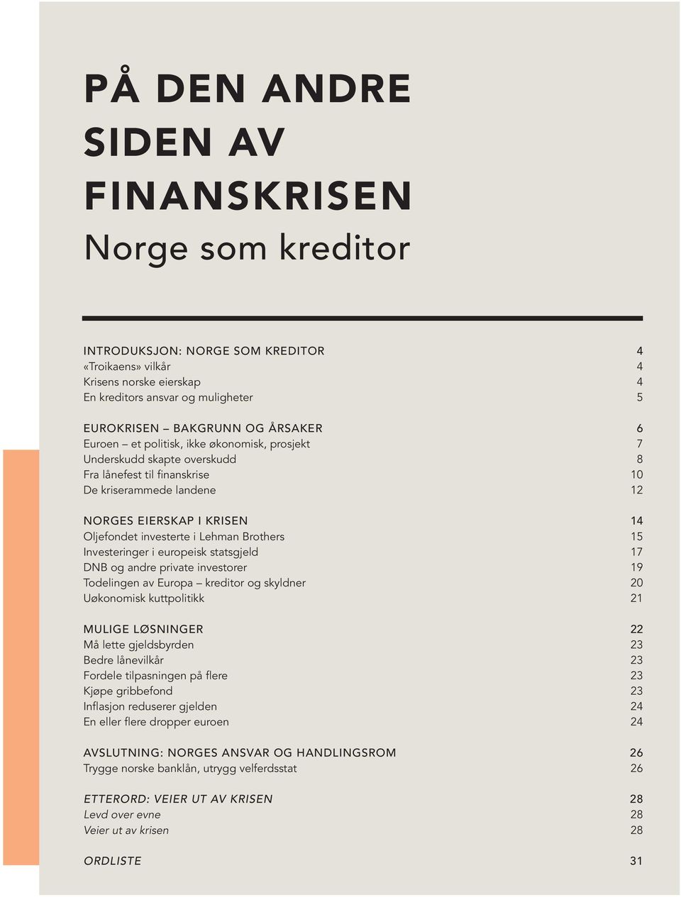 Lehman Brothers 15 Investeringer i europeisk statsgjeld 17 DNB og andre private investorer 19 Todelingen av Europa kreditor og skyldner 20 Uøkonomisk kuttpolitikk 21 mulige løsninger 22 Må lette