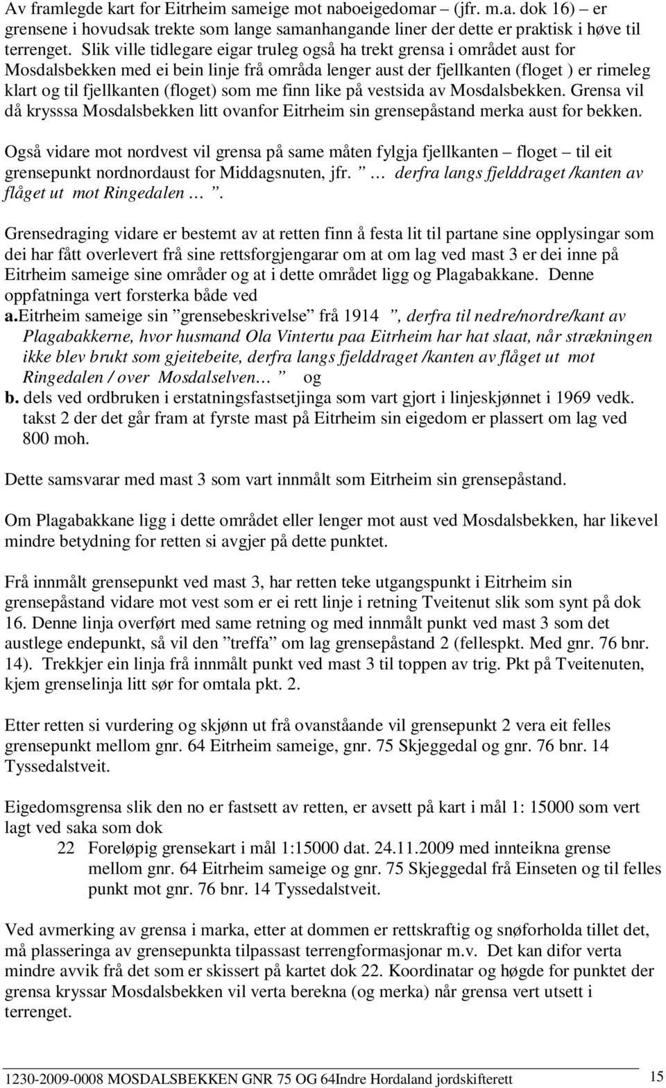 som me finn like på vestsida av Mosdalsbekken. Grensa vil då krysssa Mosdalsbekken litt ovanfor Eitrheim sin grensepåstand merka aust for bekken.